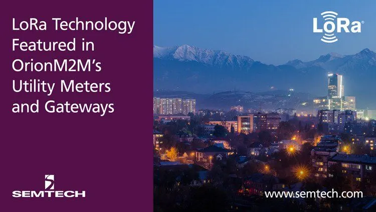 OrionM2M® nutzt LoRa-Technologie von Semtech in Verbrauchszählern für Versorgungsmedien, Gateways und Lösungen für intelligente Beleuchtung